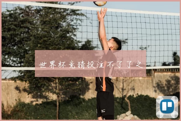 世界杯竞猜投注不了了之