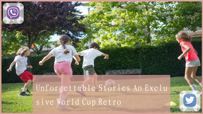 Unforgettable Stories An Exclusive World Cup Retro