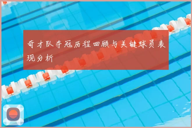 奇才队夺冠历程回顾与关键球员表现分析