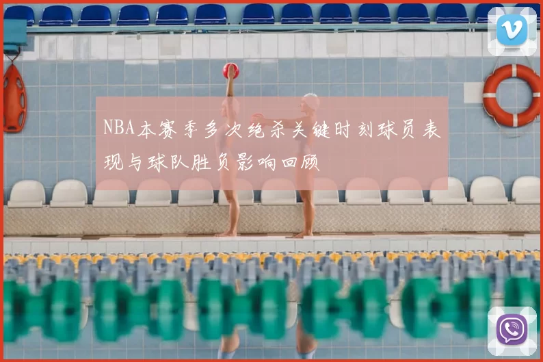 NBA本赛季多次绝杀关键时刻球员表现与球队胜负影响回顾