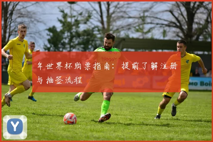 年世界杯购票指南：提前了解注册与抽签流程