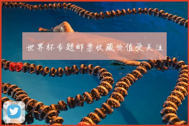 世界杯专题邮票收藏价值受关注