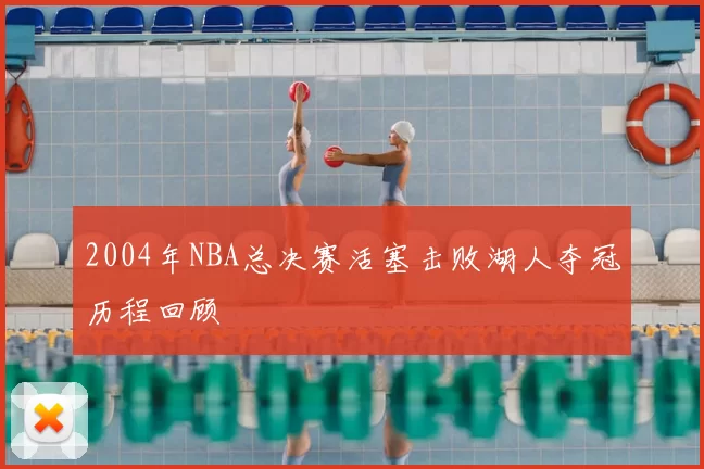 2004年NBA总决赛活塞击败湖人夺冠历程回顾