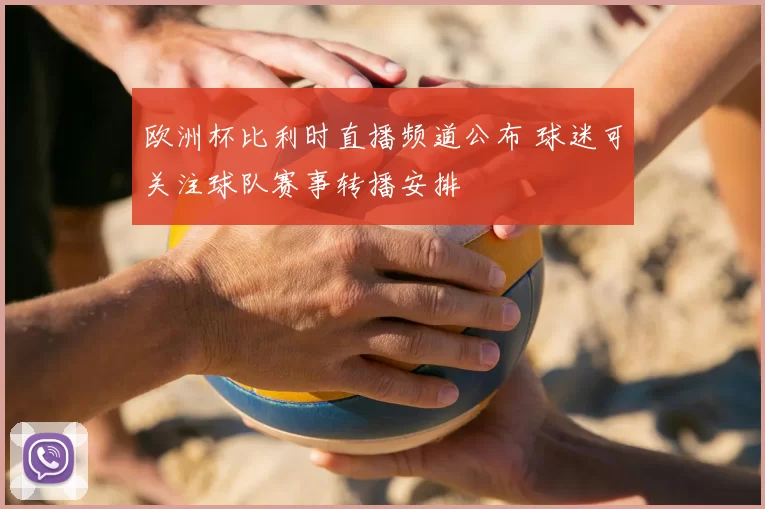 欧洲杯比利时直播频道公布 球迷可关注球队赛事转播安排