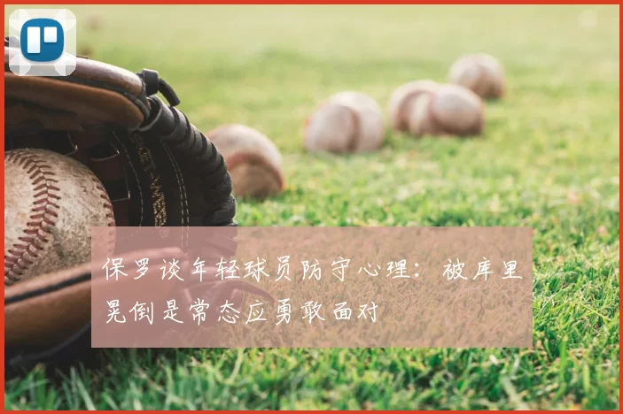 保罗谈年轻球员防守心理：被库里晃倒是常态应勇敢面对