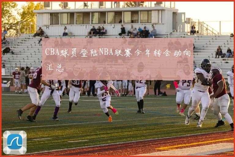CBA球员登陆NBA联赛今年转会动向汇总