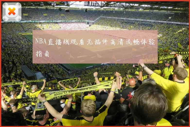NBA直播线观看无插件高清流畅体验指南