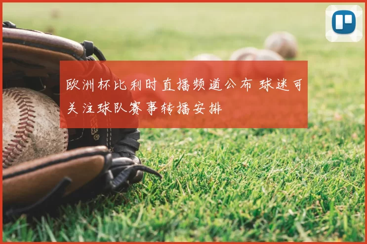 欧洲杯比利时直播频道公布 球迷可关注球队赛事转播安排