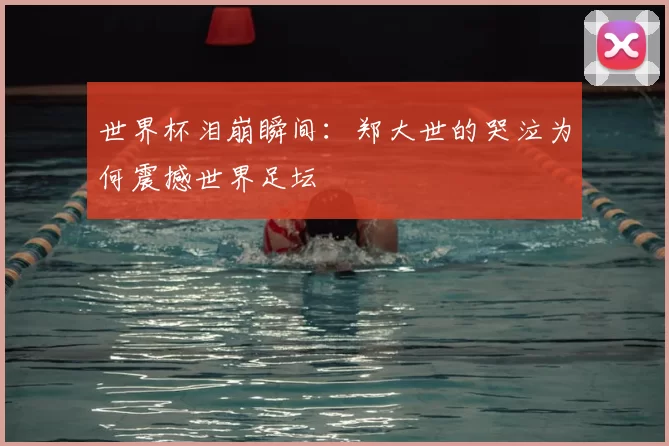 世界杯泪崩瞬间:郑大世的哭泣为何震撼世界足坛