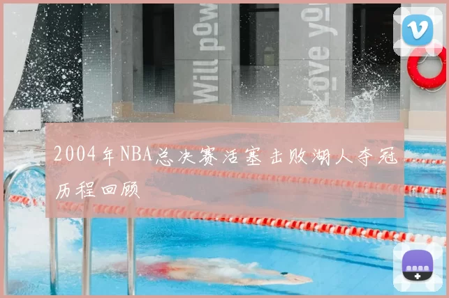 2004年NBA总决赛活塞击败湖人夺冠历程回顾