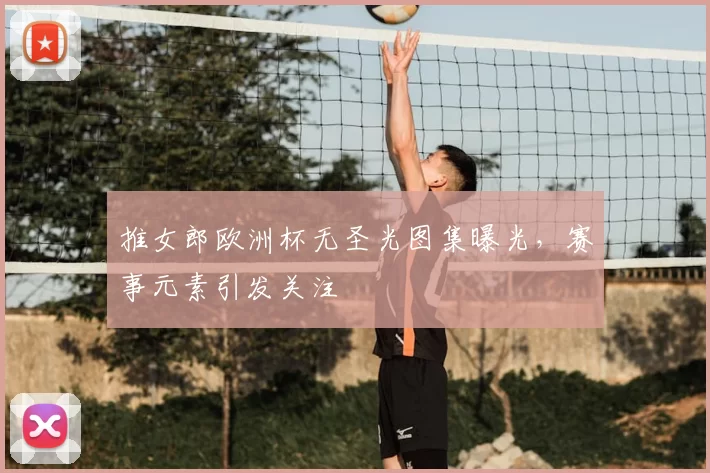 推女郎欧洲杯无圣光图集曝光，赛事元素引发关注