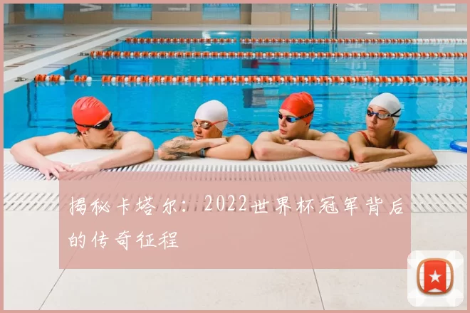 揭秘卡塔尔：2022世界杯冠军背后的传奇征程