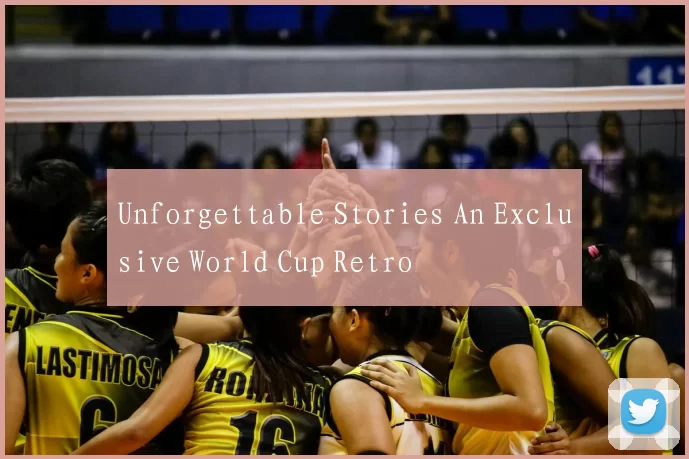 Unforgettable Stories An Exclusive World Cup Retro