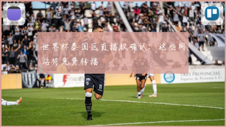 世界杯泰国区直播权确认：这些网站将免费转播